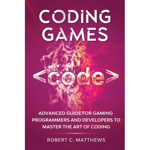 Coding Games: Advanced Guide for Gaming Programmers and Developers to Master the Art of Coding - Paperback