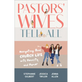 Pastors' Wives Tell All: Navigating Real Church Life with Honesty and Humor - Hardcover