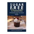Sugar Free Desserts: 50 Delectable Sugar Free Dessert Recipes - Paperback