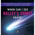 When Can I See Halley's Comet Again? Kids Book About the Solar System Grade 4 Children's Astronomy & Space Books - Hardcover