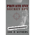 Private Eye Secret Spy: My Life as Britain's Most Controversial PI - Paperback