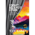 I Didn't Believe it Either: One Dad's Discovery That Everything Is Better Without Alcohol - Paperback