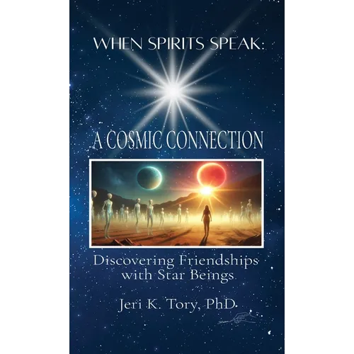 When Spirits Speak: A Cosmic Connection: Discovering Friendships with Star Beings - Hardcover