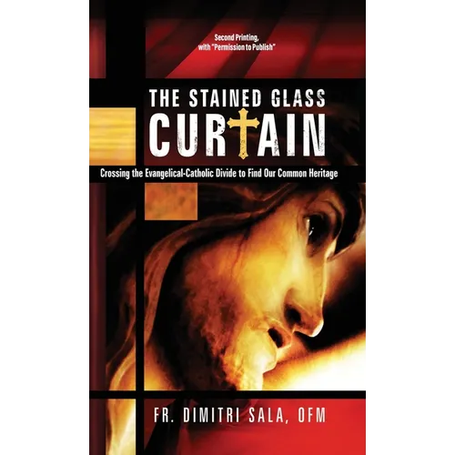 The Stained Glass Curtain: Crossing the Evangelical-Catholic Divide to Find Our Common Heritage - Hardcover