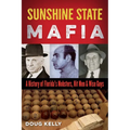 Sunshine State Mafia: A History of Florida's Mobsters, Hit Men, and Wise Guys - Paperback