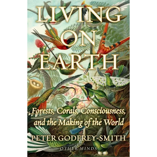 Living on Earth: Forests, Corals, Consciousness, and the Making of the World - Hardcover