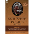 The Mounted Police Novels: Volume 1-Philip Steele of the Royal Northwest Mounted Police & the River's End - Hardcover
