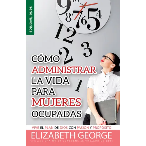 Cómo Administrar La Vida Para Mujeres Ocupadas - Serie Favoritos: Vive El Plan de Dios Con Pasión Y Propósito - Paperback