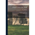 Prayers of the Gael: Being a Translation From Irish Into English - Paperback
