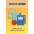 Diverticulitis Diet Book: Master Guide For Diverticulitis: Diverticulitis Low Fibre Diet - Paperback