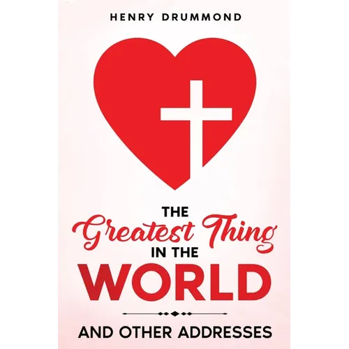 The Greatest Thing in the World: And Other Addresses - Paperback