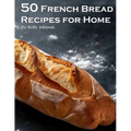 50 French Bread Recipes for Home - Paperback
