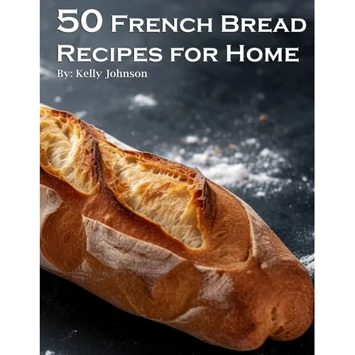 50 French Bread Recipes for Home - Paperback