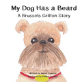 My Dog Has a Beard: A Brussels Griffon Story - Paperback