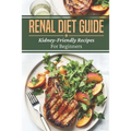 Renal Diet Guide: Kidney-Friendly Recipes For Beginners: Renal Diet Cuisine - Paperback