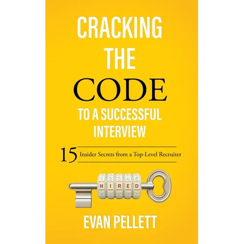 Cracking the Code to a Successful Interview: 15 Insider Secrets from a Top-Level Recruiter - Paperback