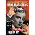 How Magicians Think: Misdirection, Deception, and Why Magic Matters - Hardcover