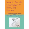 How to Doodle Characters: & Enjoy the Process - Paperback