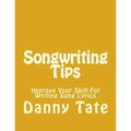 Songwriting Tips: Improve Your Skill For Writing Song Lyrics - Paperback
