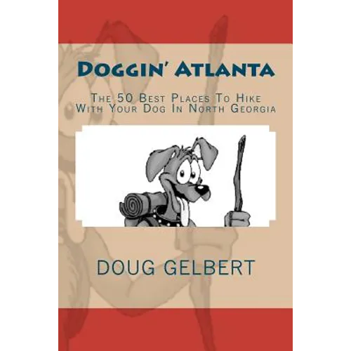 Doggin' Atlanta: The 50 Best Places To Hike With Your Dog In North Georgia - Paperback