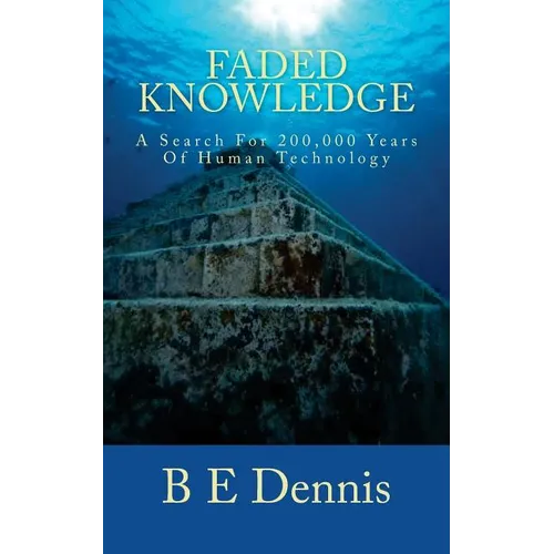 Faded Knowledge: A Search For 200,000 Years Of Human Technology - Paperback