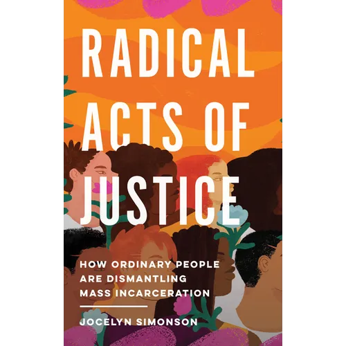 Radical Acts of Justice: How Ordinary People Are Dismantling Mass Incarceration - Hardcover
