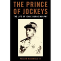 The Prince of Jockeys: The Life of Isaac Burns Murphy - Hardcover