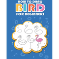 How to draw bird for beginners: Easy ways and Step-by-Step Bird Drawings for Kids - Paperback