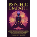 Psychic Empath: Secrets of Psychics and Empaths and a Guide to Developing Abilities Such as Intuition, Clairvoyance, Telepathy, Aura Reading, Healing - Hardcover