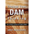 Change Your Dam Thinking: How to Design a Company That Flows and Grows - Hardcover