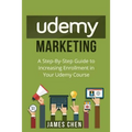 Udemy Marketing: A Step-By-Step Guide to Increasing Enrollment in Your Udemy Course - Paperback