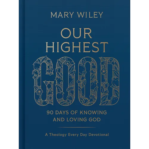 Our Highest Good: 90 Days of Knowing and Loving God (a Theology Every Day Devotional) - Hardcover