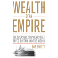 Wealth of an Empire: The Treasure Shipments That Saved Britain and the World - Hardcover
