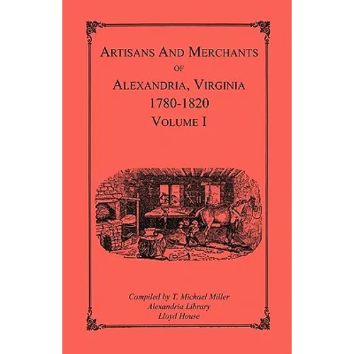 Artisans and Merchants of Alexandria, Virginia 1780-1820, Volume 1, Abercrombie to Myer - Paperback