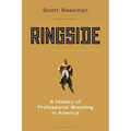 Ringside: A History of Professional Wrestling in America - Hardcover