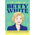 The Story of Betty White: An Inspiring Biography for Young Readers - Hardcover