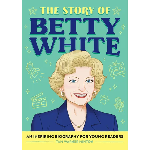 The Story of Betty White: An Inspiring Biography for Young Readers - Hardcover
