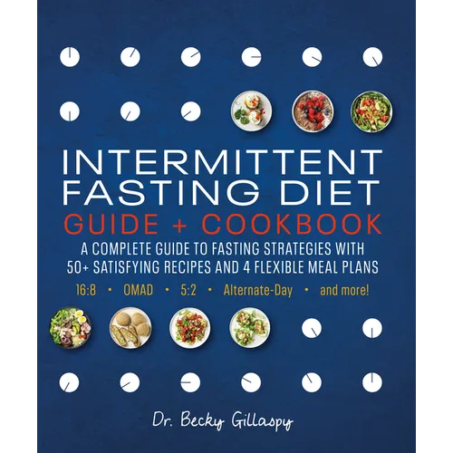 Intermittent Fasting Diet Guide and Cookbook: A Complete Guide to 16:8, Omad, 5:2, Alternate-Day, and More - Paperback