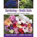 Gardening for Acidic Soils: Working with Nature to Create a Beautiful Landscape - Paperback