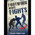 Footwork Wins Fights: The Footwork of Boxing, Kickboxing, Martial Arts & MMA - Paperback
