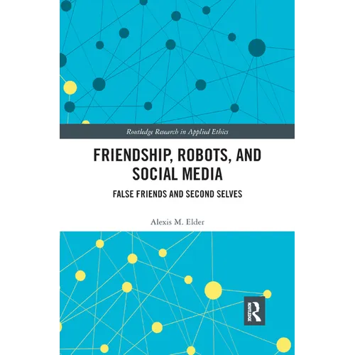 Friendship, Robots, and Social Media: False Friends and Second Selves - Paperback