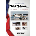 Alaska Pilot Ketch Ketchum: I Couldn't Do It Again - Paperback