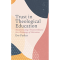 Trust in Theological Education: Deconstructing 'Trustworthiness' for a Pedagogy of Liberation - Paperback