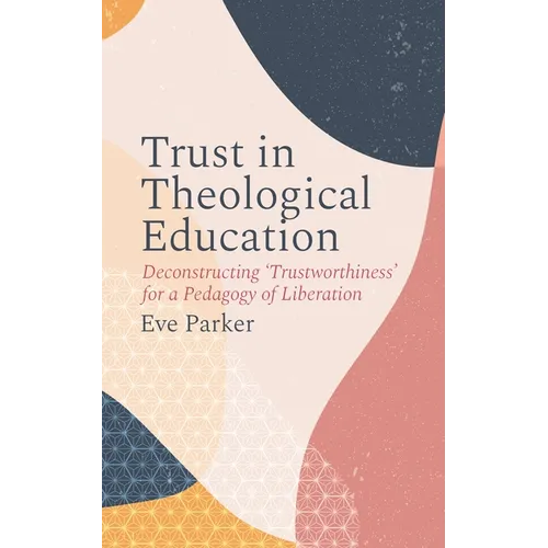 Trust in Theological Education: Deconstructing 'Trustworthiness' for a Pedagogy of Liberation - Paperback