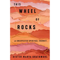 This Wheel of Rocks: An Unexpected Spiritual Journey - Hardcover