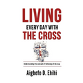 Living Every Day with the Cross: Understanding The Concept Of Following All The Way - Paperback