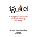 Ignite!: Getting Your Community Coalition Fired Up for Change - Paperback