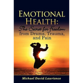Emotional Health: The Secret for Freedom from Drama, Trauma, and Pain - Paperback