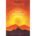 Your Immortal Spirit: From Death to Deathlessness, From Time to Timelessness - Paperback