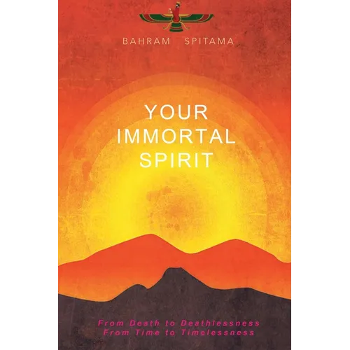 Your Immortal Spirit: From Death to Deathlessness, From Time to Timelessness - Paperback